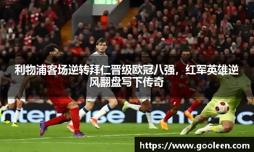 利物浦客场逆转拜仁晋级欧冠八强，红军英雄逆风翻盘写下传奇