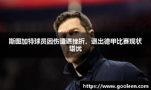 斯图加特球员因伤遭遇挫折，退出德甲比赛现状堪忧
