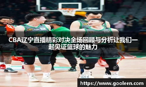 CBA辽宁直播精彩对决全场回顾与分析让我们一起见证篮球的魅力