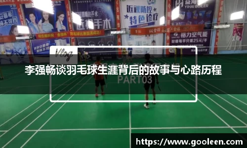 李强畅谈羽毛球生涯背后的故事与心路历程